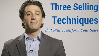 Three Selling Techniques that Will Transform Your Sales [upl. by Seek]