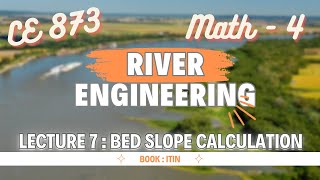 Lecture 7  Math  04  Bed Slope Calculation  River Engineering  CE 873 [upl. by Aigroeg]