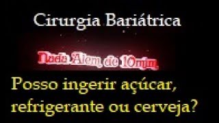 Cirurgia Bariátrica  Posso ingerir açúcar refrigerante ou bebida alcoólica [upl. by Mcspadden989]