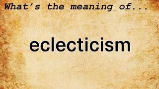 Eclecticism Meaning  Definition of Eclecticism [upl. by Shere]