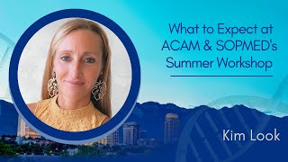 What to Expect at ACAM amp SOPMEDs Summer Workshop  Kim Look [upl. by Aronel]