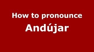 How to pronounce Andújar SpainSpanish  PronounceNamescom [upl. by O'Grady681]