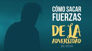 Cómo Sacar Fuerzas de la Adversidad  Por Joel Osteen [upl. by Suidaht570]