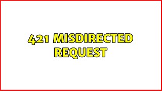 421 Misdirected Request 3 Solutions [upl. by Yadahs]