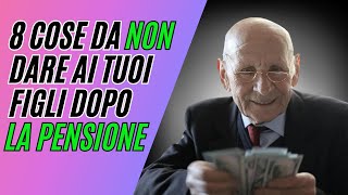 8 COSE DA NON DARE AI TUOI FIGLI DOPO CHE SEI ANDATO IN PENSIONE [upl. by Dusza]