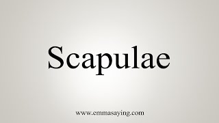 How To Say Scapulae [upl. by Ghiselin]