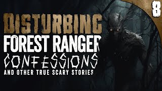 8 DISTURBING Forest Ranger Confessions and Scary Ghost Stories [upl. by Akit]