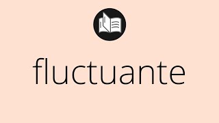 Que significa FLUCTUANTE • fluctuante SIGNIFICADO • fluctuante DEFINICIÓN • Que es FLUCTUANTE [upl. by White]