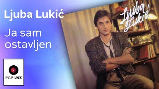 Ljuba Lukić  Ja sam ostavljen  Audio 1985 HD [upl. by Arehs57]