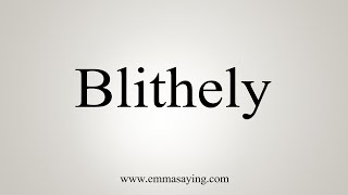 How To Say Blithely [upl. by Ttergram758]