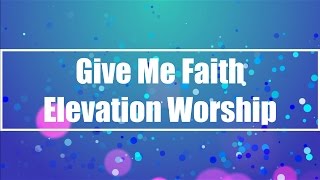 Give Me Faith  Elevation Worship Lyrics [upl. by Ahsit554]