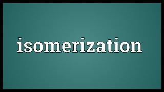 Isomerization Meaning [upl. by Lanor]