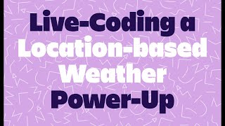 Livecoding a Locationbased Weather PowerUp 🌡🚀 🌬 [upl. by Ainuj]