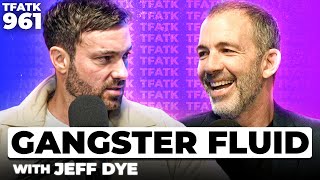 Gangster Fluid with Jeff Dye  TFATK Ep 961 [upl. by Auqemahs]