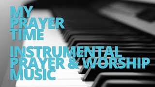 My Prayer Time  30 Minutes of Instrumental Prayer amp Worship Music [upl. by Loyce454]