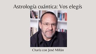 Astrología Cuántica vos elegís  Charla con José Millán [upl. by Ramaj747]