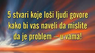 5 stvari koje loši ljudi govore kako bi vas naveli da mislite da je problem – u vama [upl. by Goodspeed]