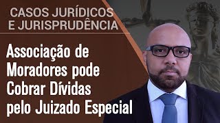 Associação de Moradores pode Cobrar Dívidas pelo Juizado Especial [upl. by Burhans]