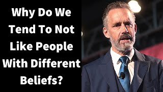 Jordan Peterson  Why Do We Tend To Not Like People With Different Beliefs Than Ours [upl. by Monia922]