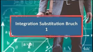 Integration Substitution Bruch 1 [upl. by Eirret291]