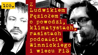 105 ►Pęzioł ►Karnkowski ►Powódź ►Rasizm ►Klimatyzm ► PiS ► Winnicki ►►► i inne nieszczęścia [upl. by Seppala666]