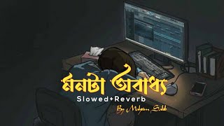 মনটা অবাধ্য Monta obaddho Slowed Reverb  Lofi remix  Mahtim Sakib [upl. by Destinee397]