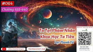 Ta Tại Phàm Nhân Khoa Học Tu Tiên  Tập 064 Chương 631640 AUDIO  Tác giả Lạc Thanh Tử [upl. by Ardnac]