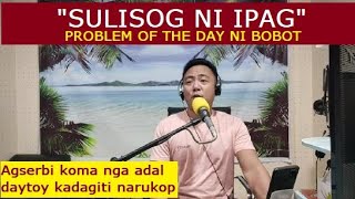 KIK  Dear Manong Nemy  ILOCANO DRAMA  Problem of the Day ni Bobot  quotSULISOG NI IPAGquot [upl. by Oiled]