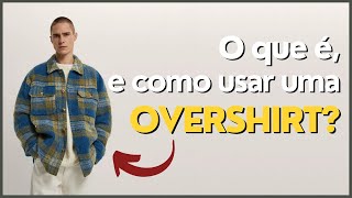 O QUE É UMA OVERSHIRT  MODA MASCULINA [upl. by Aihsemek]