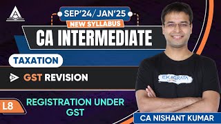 L8  Registration Under GST  GST Revision  CA Inter Tax September 24January 25 Revision [upl. by Publia]