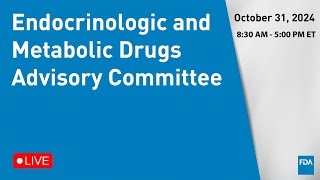 October 31 2024 Endocrinologic and Metabolic Drugs Advisory Committee [upl. by Carr]