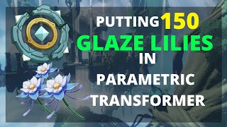 Putting 150 Glaze Lilies in Parametric Transformer  Genshin Impact [upl. by Hairahcez]