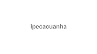 How to Pronounce quotIpecacuanhaquot [upl. by Armillia]