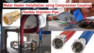 Water Heater Installation Using Compression Coupling or Fittings and Flexible Stainless steel Pipe [upl. by Naryk637]