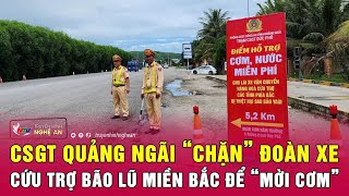 CSGT Quảng Ngãi “chặn” đoàn xe cứu trợ bão lũ miền Bắc để “mời cơm”  Nghệ An TV [upl. by Slyke]