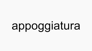 How to pronounce appoggiatura [upl. by Paryavi503]