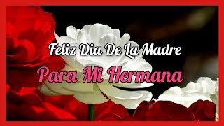 Feliz Dia De La Madre Para Mi Hermana  FELIZ DIA HERMANA [upl. by Pratt]