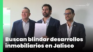 Buscan blindar desarrollos inmobiliarios en Jalisco  Jalisco Noticias [upl. by Htehpaj]