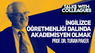 İNGİLİZCE ÖĞRETMENLİĞİ DALINDA AKADEMİSYEN OLMAK  Prof Dr Turan Paker  Talks with Colleagues [upl. by Ylimme488]