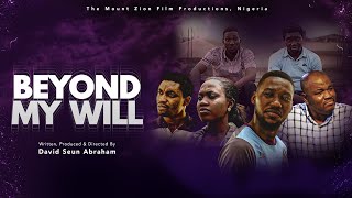 BEYOND MY WILL The Movie  MOUNT ZION FILM PRODUCTIONS [upl. by Narok]