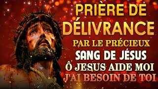 Prière de DÉLIVRANCE par le PRÉCIEUX SANG de JÉSUS 🩸 Prière MIRACULEUSE à JÉSUS [upl. by Rebane]