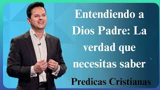 Entendiendo a Dios Padre La verdad que necesitas saber Predicas Cristianas 2024 NEW [upl. by Conni]