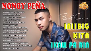 INIIBIG KITA X Ikaw Pa Rin  Nonoy Peña Top 20 Best Cover Songs 2024  Nonoy Peña OPM Trending Songs [upl. by Ulises]