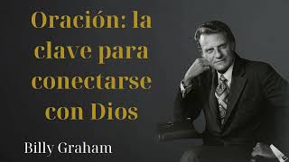 Oración la clave para conectarse con Dios  Billy Graham 2024 [upl. by Amsirak225]