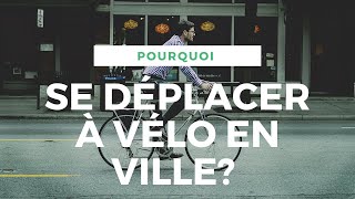 MOBILITÉ URBAINE POURQUOI SE DÉPLACER A VÉLO EN VILLE [upl. by Groot]