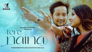 Tere Naina  Official Video  Pawandeep Rajan amp Arunita Kanjilal  Rahul Yuvraj Rohan Choklate Pi [upl. by Cris]