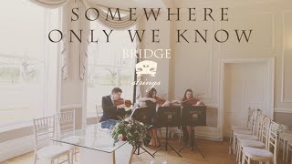 Bridge Strings  Somewhere Only We Know  Keane  Wedding Music [upl. by Reginauld]