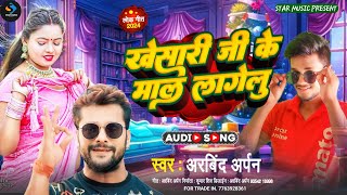 Kheshari Ji Ke Mal Lagelu खेशारी जी के माल लागेलू Arbind Arpan Ka New Vairal Song Star Music present [upl. by Enelad]