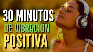 30 MINUTOS DE VIBRACIÓN POSITIVA CON AFIRMACIONES POSITIVAS PARA PENSAR COSAS BUENAS [upl. by Dnyletak863]