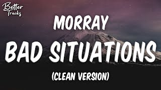 Morray  Bad Situations Clean Lyrics 🔥 Bad Situations Clean [upl. by Deadman]